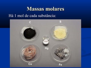 Massas molaresMassas molares
Há 1 mol de cada substância:
 