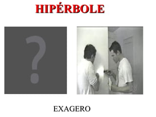HIPÉRBOLE EXAGERO 