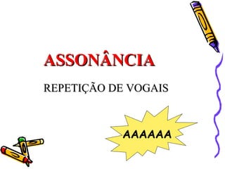 ASSONÂNCIA REPETIÇÃO DE VOGAIS AAAAAA 