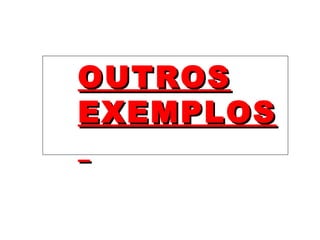 OUTROS EXEMPLOS  