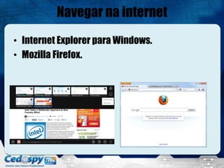 Navegar na internet
• Internet Explorer para Windows.
• Mozilla Firefox.
 