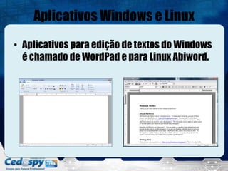 Aplicativos Windows e Linux
• Aplicativos para edição de textos do Windows
  é chamado de WordPad e para Linux Abiword.
 