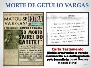 MORTE DE GETÚLIO VARGAS
21
Carta Testamento
(Estão arquivadas a versão
manuscrita e a datilografada
pelo jornalista José S...