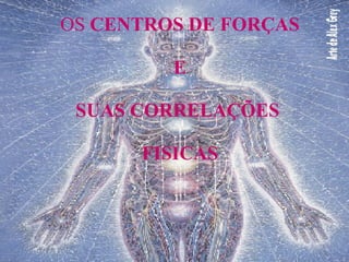OS  CENTROS DE FORÇAS E SUAS CORRELAÇÕES  FISICAS 