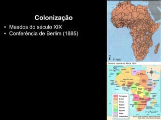 Colonização
● Meados do século XIX
● Conferência de Berlim (1885)
 