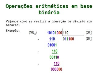 Operações aritméticas em base
           binária
Vejamos como se realiza a operação de divisão com
binário.
Exemplo:
 