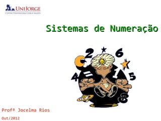 Sistemas de Numeração




Profª Jocelma Rios
Out/2012
 