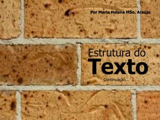 Por Maria Helena MSo. Araújo




Estrutura do
Texto Continuação...
 
