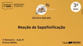 Reação de Sapofinificação
Química Aplicada
1o Bimestre – Aula 9
Ensino Médio
 