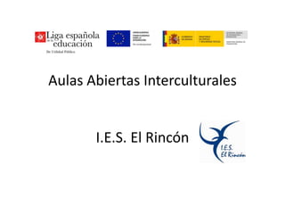 Aulas Abiertas Interculturales 
I.E.S. El Rincón 
 