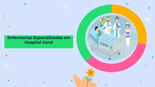 Enfermarias Especializadas em
Hospital Geral
 