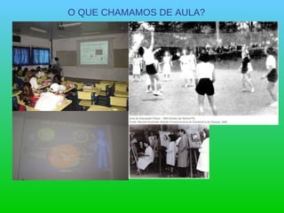 O QUE CHAMAMOS DE AULA? 