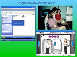 O QUE CHAMAMOS DE AULA? 