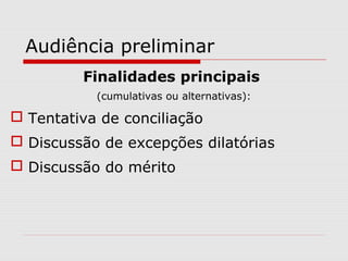 Audiência preliminar
Finalidades principais
(cumulativas ou alternativas):
 Tentativa de conciliação
 Discussão de excepções dilatórias
 Discussão do mérito
 