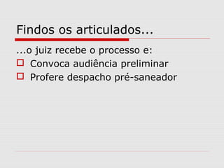 Findos os articulados...
...o juiz recebe o processo e:
 Convoca audiência preliminar
 Profere despacho pré-saneador
 