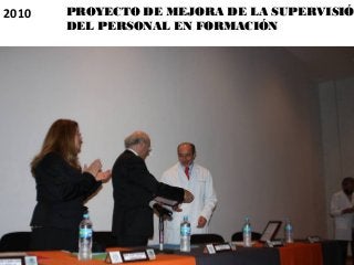 PROYECTO DE MEJORA DE LA SUPERVISIÓPROYECTO DE MEJORA DE LA SUPERVISIÓN
DEL PERSONAL EN FORMACIÓNDEL PERSONAL EN FORMACIÓN...