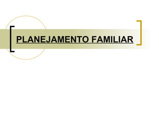 PLANEJAMENTO FAMILIAR 
 