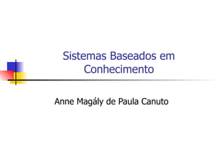 Sistemas Baseados em Conhecimento Anne Magály de Paula Canuto 