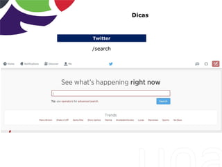Twitter
Dicas
/search
 