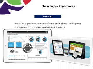 Mobile BI
Tecnologias importantes
Analistas e gestores com plataforma de Business Intelligence
em movimento, nos seus smartphones e tablets.
 