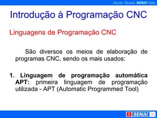 Introdução à Programação CNC Linguagens de Programação CNC São diversos os meios de elaboração de programas CNC, sendo os mais usados: 1. Linguagem de programação automática APT:  primeira linguagem de programação utilizada - APT (Automatic Programmed Tool) 