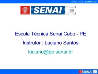 Escola Técnica Senai Cabo - PE Instrutor : Luciano Santos [email_address] 