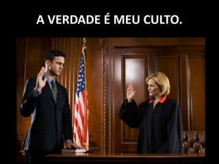 A VERDADE É MEU CULTO.
 