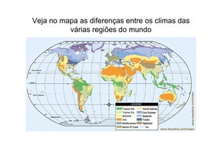 Veja no mapa as diferenças entre os climas das
          várias regiões do mundo
 