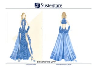 Brusamarello, 2007
© Jacqueline Keller                    Desenvolvimento de Coleção
 