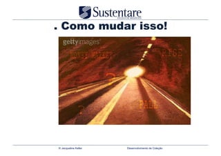 . Como mudar isso!




© Jacqueline Keller   Desenvolvimento de Coleção
 