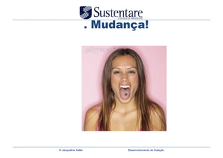 . Mudança!




© Jacqueline Keller         Desenvolvimento de Coleção
 