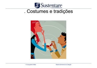 . Costumes e tradições




© Jacqueline Keller   Desenvolvimento de Coleção
 