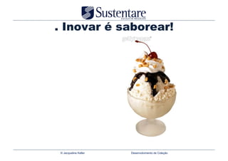 . Inovar é saborear!




© Jacqueline Keller   Desenvolvimento de Coleção
 