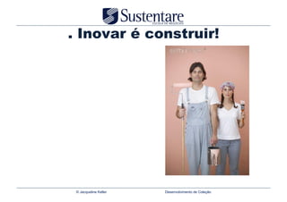 . Inovar é construir!




 © Jacqueline Keller   Desenvolvimento de Coleção
 