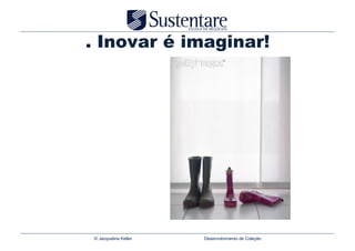 . Inovar é imaginar!




© Jacqueline Keller   Desenvolvimento de Coleção
 