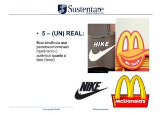 •  5 – (UN) REAL:
Esta tendência que
paradoxalmentevalo
rizará tanto o
autêntico quanto o
fake (falso)!




   © Jacqueline Keller   Desenvolvimento de Coleção
 