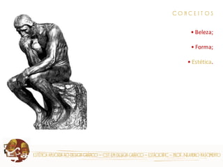 estética aplicada ao design gráfico – cst em design gráfico – estácio|fic – prof. Neandro nascimento 
C o n c e i t o s 
• Beleza; 
• Forma; 
• Estética.  