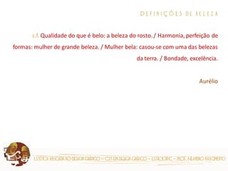 estética aplicada ao design gráfico – cst em design gráfico – estácio|fic – prof. Neandro nascimento 
D e f i n i ç õ e s d e b e l e z a s.f. Qualidade do que é belo: a beleza do rosto. / Harmonia, perfeição de formas: mulher de grande beleza. / Mulher bela: casou-se com uma das belezas da terra. / Bondade, excelência. Aurélio  