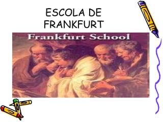 ESCOLA DE
FRANKFURT
 