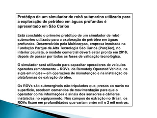 ROV – Remotely Operated VehicleVeículos submarinos não tripulados, ligados a embarcação de apoio através de cabo de potência e comunicação.Podem ser de 02 tipos:Work Class