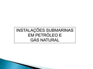 INSTALAÇÕES SUBMARINAS EM PETRÓLEO E GÁS NATURAL