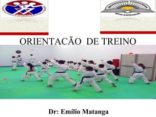 ORIENTAÇÃO DE TREINO
Dr: Emílio Matanga
 