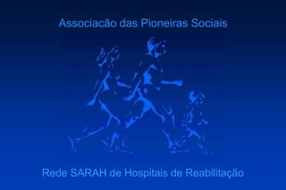 Rede SARAH de Hospitais de Reabilitação
Associação das Pioneiras Sociais
 