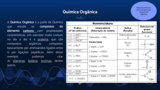 Química Orgânica
A Química Orgânica é a parte da Química
que estuda os compostos do
elemento carbono com propriedades
características. Um exemplo muito comum
no dia a dia é a proteína, que são
compostos orgânicos compostos
basicamente por aminoácidos ligados entre
si por ligações peptídicas. Além desse
exemplo, podemos citar
as vitaminas, lipídeos, enzimas, dentre
outros.
27
https://querobolsa.
com.br/enem/quim
ica/quimica-
organica
 