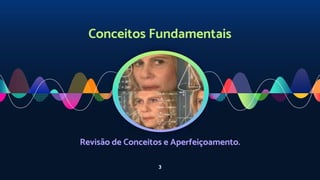 Conceitos Fundamentais
Revisão de Conceitos e Aperfeiçoamento.
3
 
