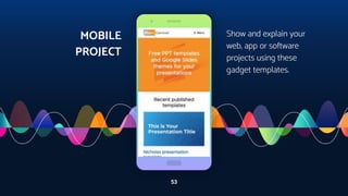 MOBILE
PROJECT
53
Show and explain your
web, app or software
projects using these
gadget templates.
 