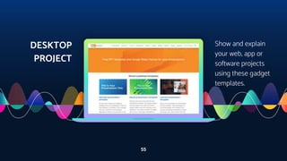 55
DESKTOP
PROJECT
Show and explain
your web, app or
software projects
using these gadget
templates.
 