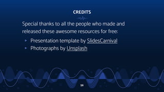 CREDITS
Special thanks to all the people who made and
released these awesome resources for free:
▹ Presentation template by SlidesCarnival
▹ Photographs by Unsplash
56
 
