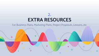 2.
EXTRA RESOURCES
For Business Plans, Marketing Plans, Project Proposals, Lessons, etc
 