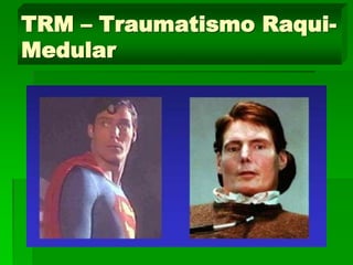 TRM – Traumatismo Raqui-
Medular
 